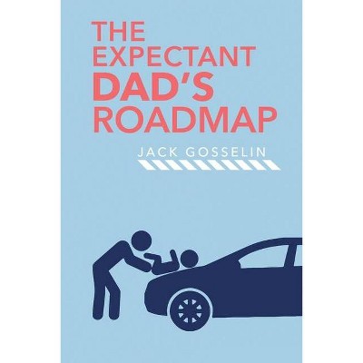 The New Expectant Dad's Roadmap - by  Jack Gosselin (Paperback)