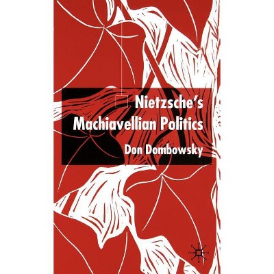 Nietzsche's Machiavellian Politics - by  D Dombowsky (Hardcover)