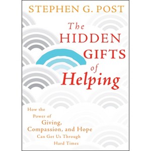 The Hidden Gifts of Helping - by  Stephen G Post (Hardcover) - 1 of 1