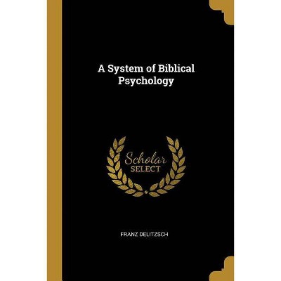 A System of Biblical Psychology - by  Franz Delitzsch (Paperback)