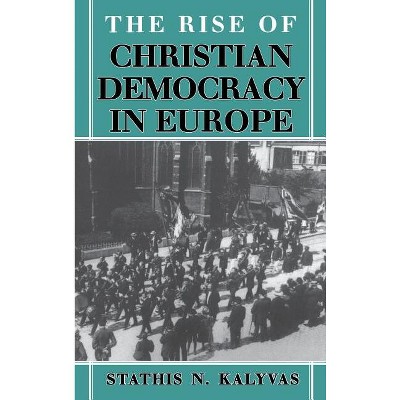 The Rise of Christian Democracy in Europe - (The Wilder House Politics, History and Culture) by  Stathis N Kalyvas (Hardcover)