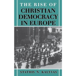 The Rise of Christian Democracy in Europe - (The Wilder House Politics, History and Culture) by  Stathis N Kalyvas (Hardcover) - 1 of 1