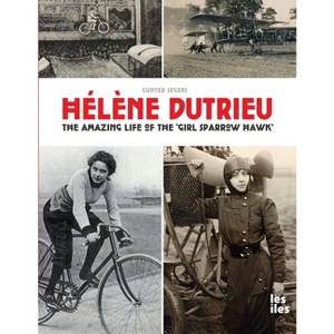 Hélène Dutrieu, the amazing life of the 'Girl Sparrow-Hawk' - by  Gunter Segers (Paperback) - 1 of 1