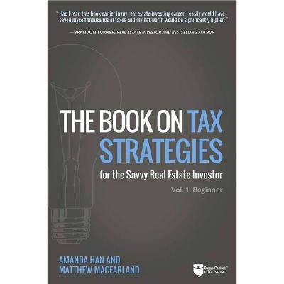 The Book on Tax Strategies for the Savvy Real Estate Investor - by  Amanda Han & Matthew Macfarland (Paperback)