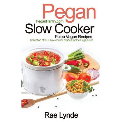 Pegan Slow Cooker Paleo Vegan Recipes - (Pegan Diet Pantry Cookbooks) by  Rae Lynde (Paperback)