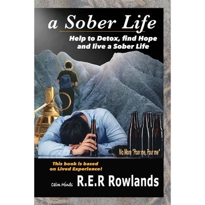 A Sober Life. Help to detox, find hope and live a sober life - by  R E R Rowlands (Paperback)
