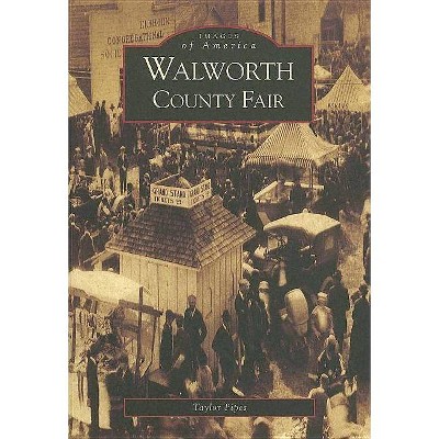 Walworth County Fair - (Images of America (Arcadia Publishing)) by  Taylor Pipes (Paperback)