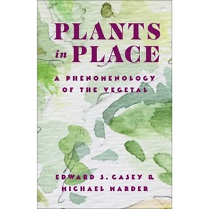 Plants in Place - (Critical Life Studies) by  Edward S Casey & Michael Marder (Paperback) - 1 of 1