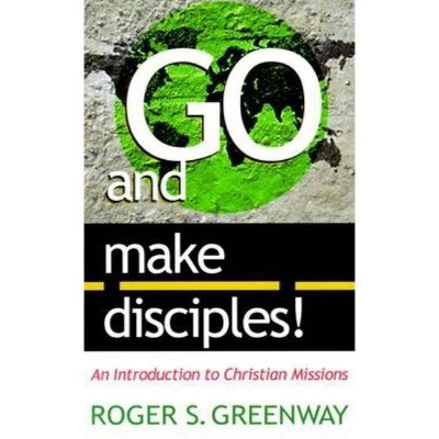 Go and Make Disciples! - by  Roger S Greenway (Paperback)