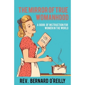 The Mirror of True Womanhood - by  Bernard O'Reilly (Paperback) - 1 of 1