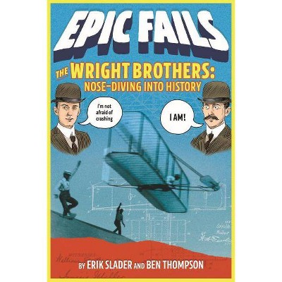 The Wright Brothers: Nose-Diving Into History - (Epic Fails) by  Ben Thompson & Erik Slader (Paperback)