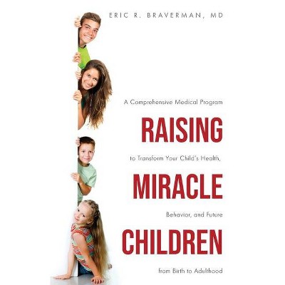 Raising Miracle Children - by  Eric R Braverman (Paperback)