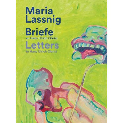 Maria Lassnig: Letters to Hans Ulrich Obrist - by  Hans Ulrich Obrist & Peter Pakesch & Hans Werner Poschauko (Paperback)