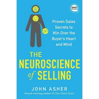 The Neuroscience of Selling - (Ignite Reads) by  John Asher (Hardcover)