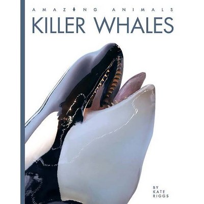 Killer Whales - (Amazing Animals) by  Kate Riggs (Paperback)