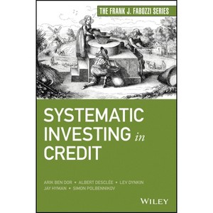 Systematic Investing in Credit - (Frank J. Fabozzi) by  Arik Ben Dor & Albert Desclee & Lev Dynkin & Jay Hyman & Simon Polbennikov (Hardcover) - 1 of 1