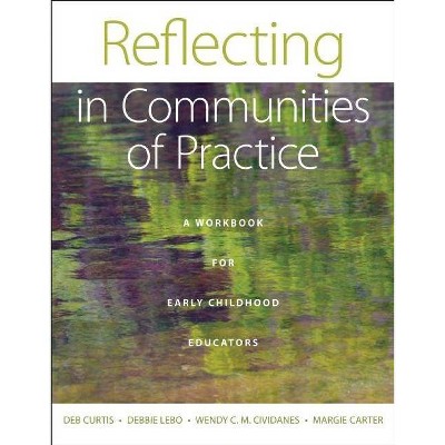 Reflecting in Communities of Practice - by  Deb Curtis & Debbie Lebo & Wendy C M Cividanes & Margie Carter (Paperback)