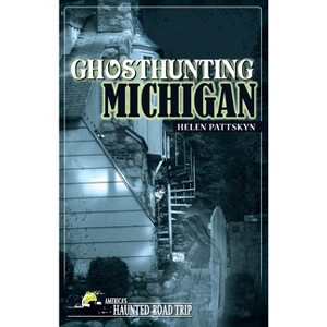 Ghosthunting Michigan - (America's Haunted Road Trip) by  Helen Pattskyn (Paperback) - 1 of 1