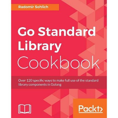 Go Standard Library Cookbook - by  Radomir Sohlich (Paperback)