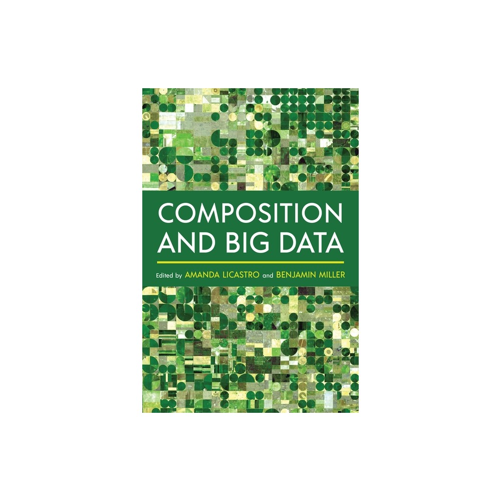 Composition and Big Data - (Composition, Literacy, and Culture) by Amanda Licastro & Benjamin M Miller (Hardcover)