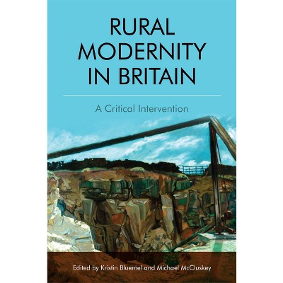 Rural Modernity in Britain - by  Kristin Bluemel & Michael McCluskey (Paperback)