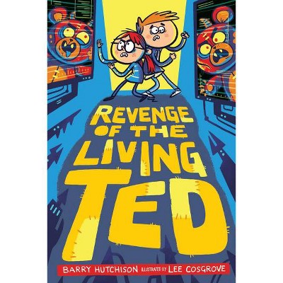 Revenge of the Living Ted - by  Barry Hutchison (Hardcover)