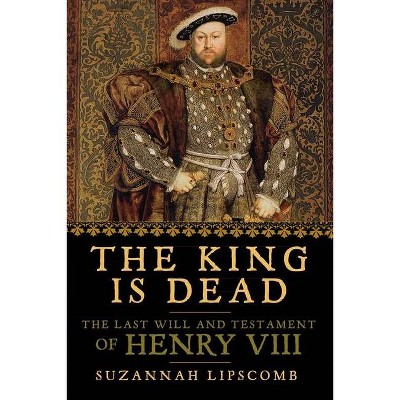 The King Is Dead - by  Suzannah Lipscomb (Paperback)