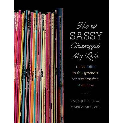 How Sassy Changed My Life - by  Kara Jesella & Marisa Meltzer (Paperback)