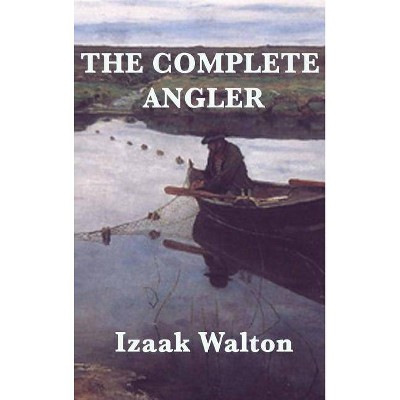 The Complete Angler - by  Izaak Walton (Hardcover)