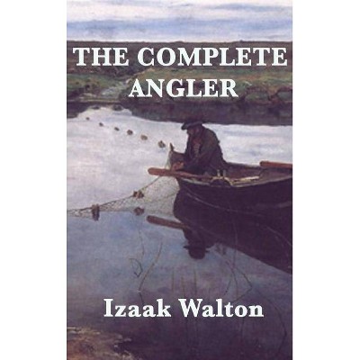 The Complete Angler - by  Izaak Walton (Hardcover)