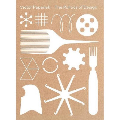 Victor Papanek: The Politics of Design - by  Mateo Kries & Amelie Klein & Alison Clarke (Paperback)