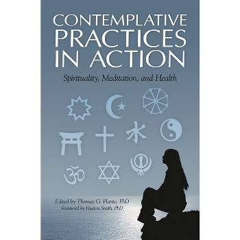 Contemplative Practices in Action - by  Thomas G Plante Ph D (Hardcover)