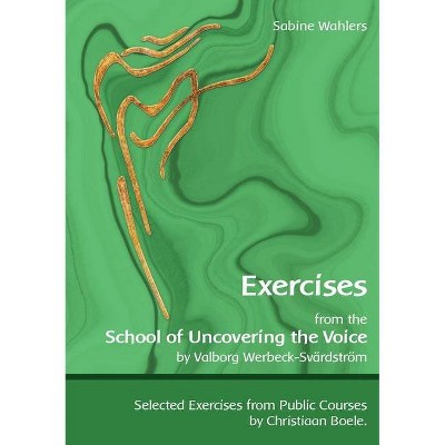 Exercises from the School of Uncovering the Voice - by  Sabine Wahlers (Paperback)