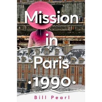 Mission in Paris 1990 - by  Bill Pearl (Paperback)