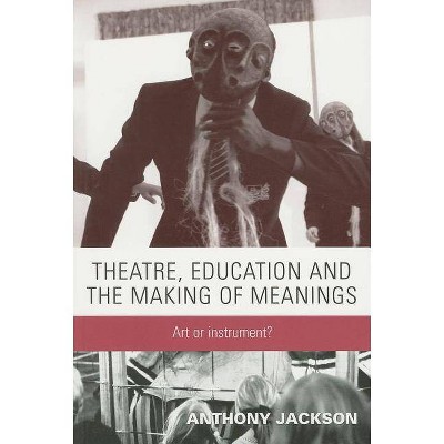 Theatre, Education and the Making of Meanings - by  Anthony Jackson (Paperback)