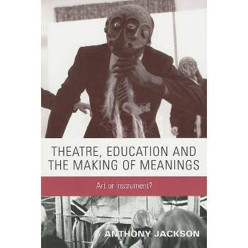 Theatre, Education and the Making of Meanings - by  Anthony Jackson (Paperback)