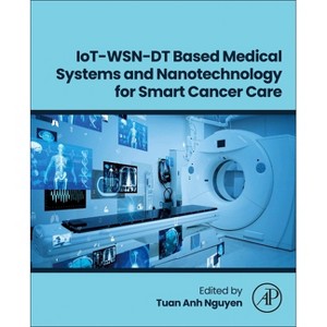 Iot-Wsn-Dt Based Medical Systems and Nanotechnology for Smart Cancer Care - by  Tuan Anh Nguyen (Paperback) - 1 of 1