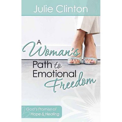 A Woman's Path to Emotional Freedom - by  Julie Clinton (Paperback)