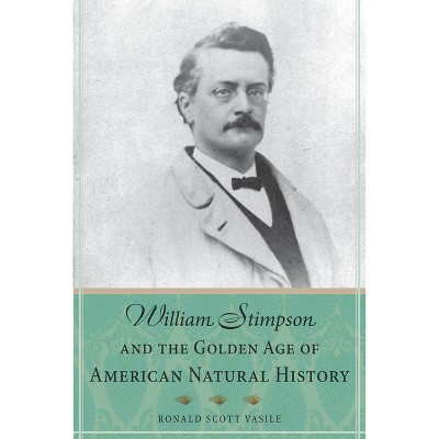 William Stimpson and the Golden Age of American Natural History - by  Ronald Scott Vasile (Paperback)