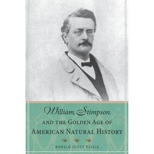 William Stimpson and the Golden Age of American Natural History - by  Ronald Scott Vasile (Paperback) - 1 of 1