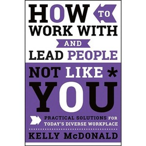 How to Work with and Lead People Not Like You - by  Kelly McDonald (Hardcover) - 1 of 1