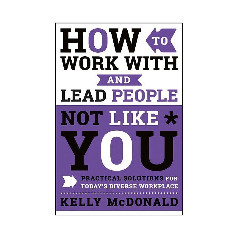 How to Work with and Lead People Not Like You - by  Kelly McDonald (Hardcover), 1 of 2