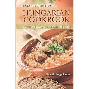 Hungarian Cookbook: Old World Recipes for New World Cooks - by  Yolanda Nagy Fintor (Paperback)
