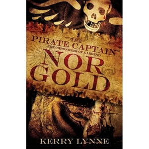 The Pirate Captain, Nor Gold - (The Pirate Captain, the Chronicles of a Legend) 2nd Edition by  Kerry Lynne (Paperback) - 1 of 1