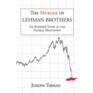 The Murder of Lehman Brothers, an Insider's Look at the Global Meltdown - by  Joseph Tibman (Paperback) - 1 of 1