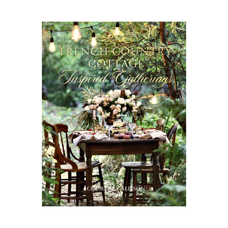 French Country Cottage Inspired Gatherings - by  Courtney Allison (Hardcover), 1 of 2