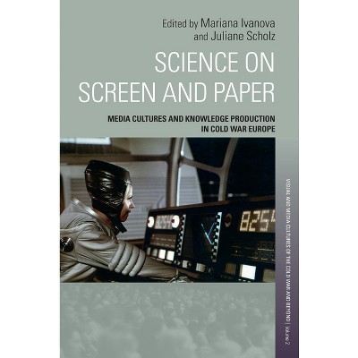 Science on Screen and Paper - (Visual and Media Cultures of the Cold War and Beyond) by  Mariana Ivanova & Juliane Scholz (Hardcover)