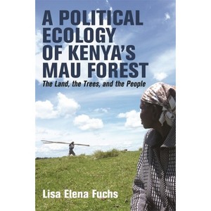 A Political Ecology of Kenya's Mau Forest - (Eastern Africa) by  Lisa Elena Fuchs (Paperback) - 1 of 1