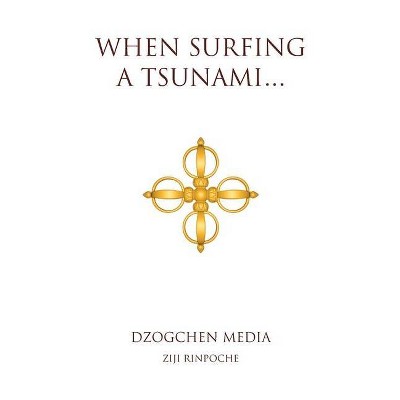 When Surfing a Tsunami . . . - by  Ziji Rinpoche (Paperback)