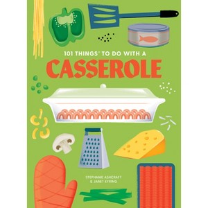 101 Things to Do with a Casserole, New Edition - (101 Cookbooks) by  Stephanie Ashcraft & Janet Eyring (Paperback) - 1 of 1